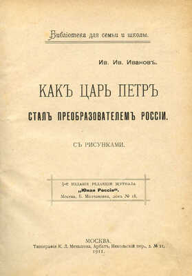 Иванов И.И. Как царь Петр стал преобразователем России / С рис. М.: Типография К.Л. Меньшова, 1911.